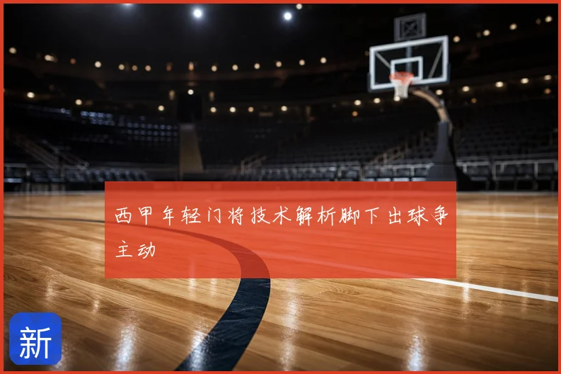 西甲年轻门将技术解析脚下出球争主动