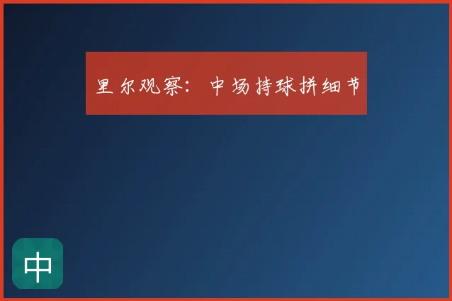 里尔观察：中场持球拼细节